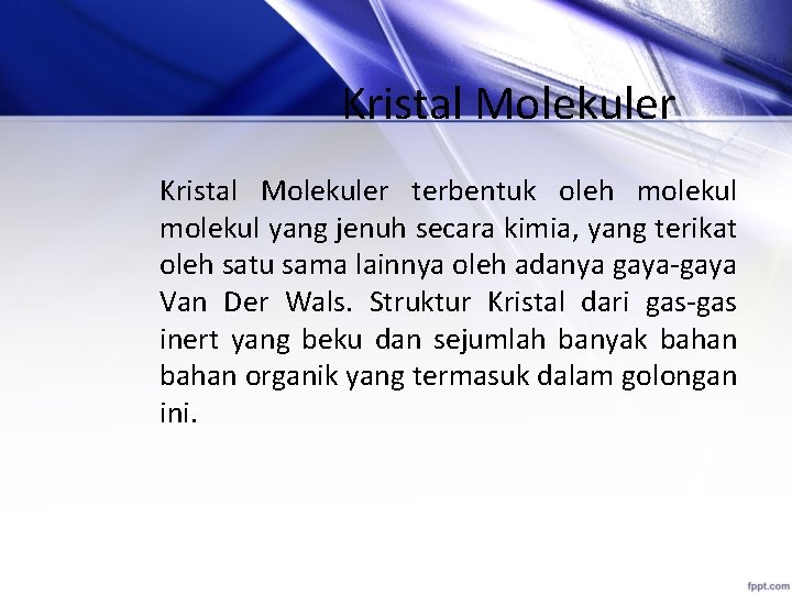 Kristal Molekuler terbentuk oleh molekul yang jenuh secara kimia, yang terikat oleh satu sama