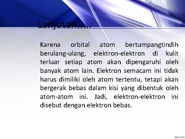 Lanjutan. . . Karena orbital atom bertumpangtindih berulang-ulang, elektron-elektron di kulit terluar setiap atom