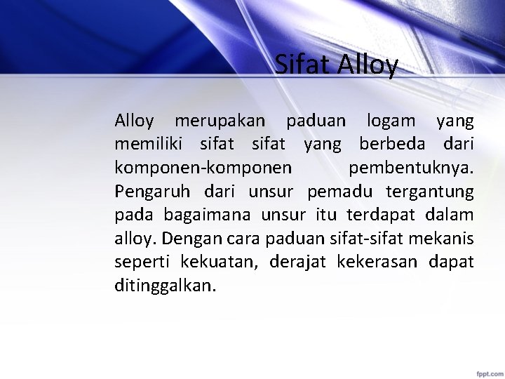 Sifat Alloy merupakan paduan logam yang memiliki sifat yang berbeda dari komponen-komponen pembentuknya. Pengaruh