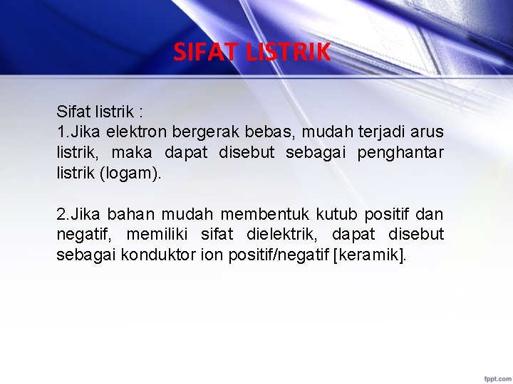 SIFAT LISTRIK Sifat listrik : 1. Jika elektron bergerak bebas, mudah terjadi arus listrik,