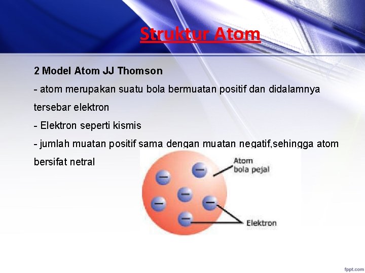 Struktur Atom 2 Model Atom JJ Thomson - atom merupakan suatu bola bermuatan positif