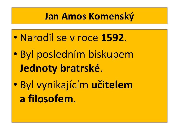 Jan Amos Komenský • Narodil se v roce 1592. • Byl posledním biskupem Jednoty