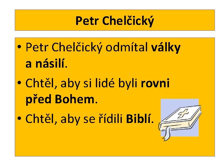 Petr Chelčický • Petr Chelčický odmítal války a násilí. • Chtěl, aby si lidé