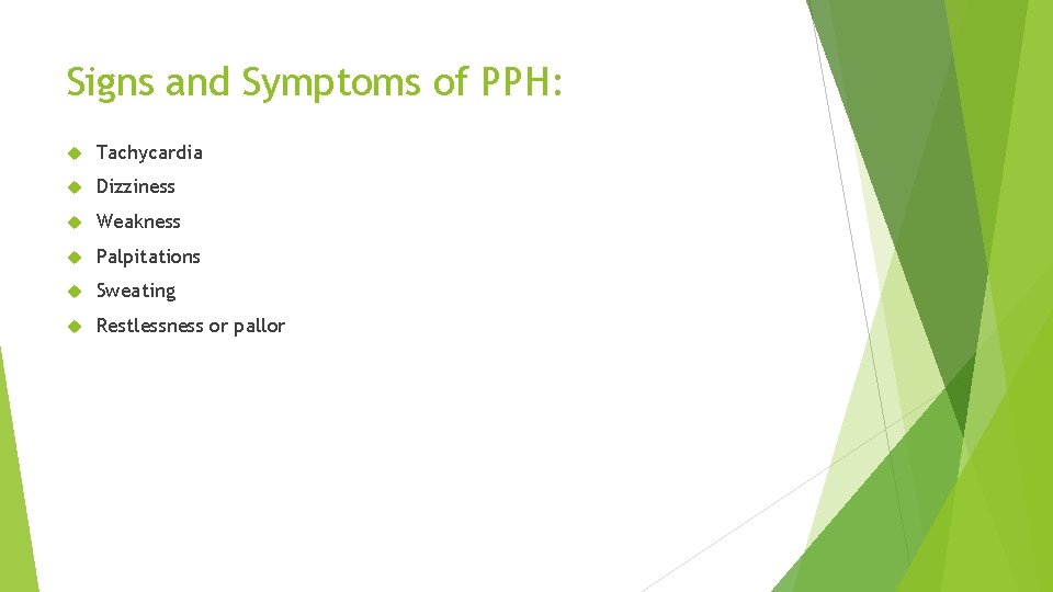 Signs and Symptoms of PPH: Tachycardia Dizziness Weakness Palpitations Sweating Restlessness or pallor 