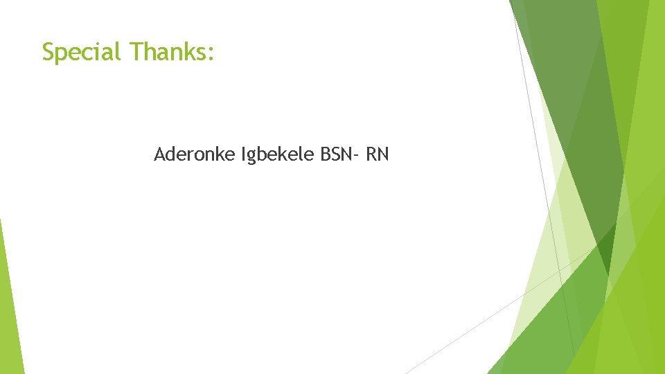 Special Thanks: Aderonke Igbekele BSN- RN 
