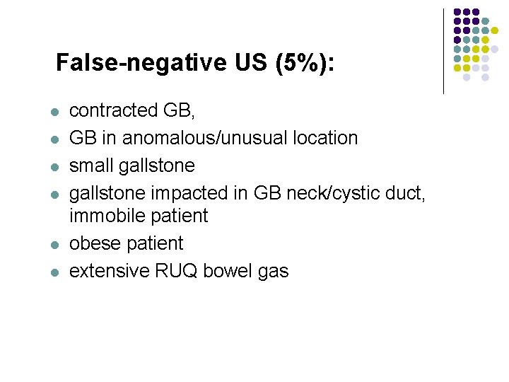 False-negative US (5%): l l l contracted GB, GB in anomalous/unusual location small gallstone