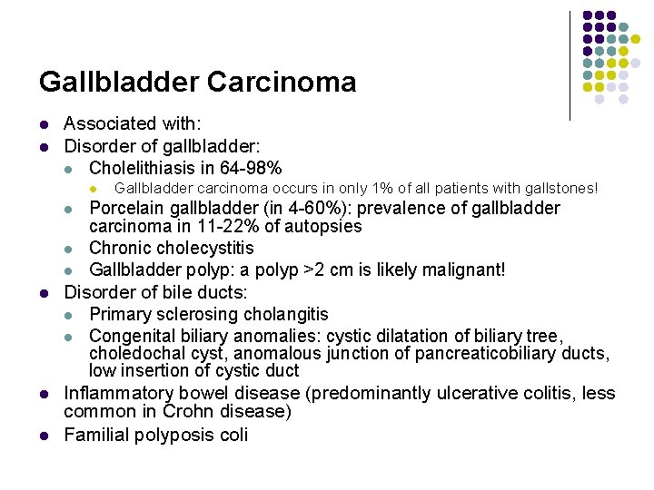 Gallbladder Carcinoma l l Associated with: Disorder of gallbladder: l Cholelithiasis in 64 -98%