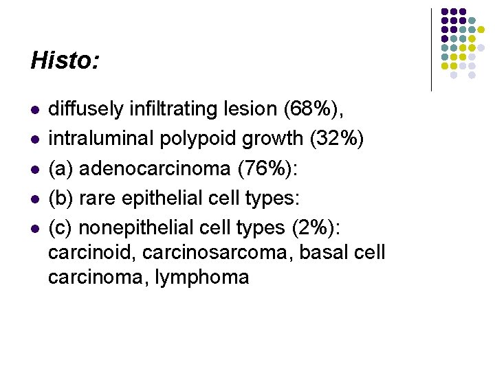 Histo: l l l diffusely infiltrating lesion (68%), intraluminal polypoid growth (32%) (a) adenocarcinoma