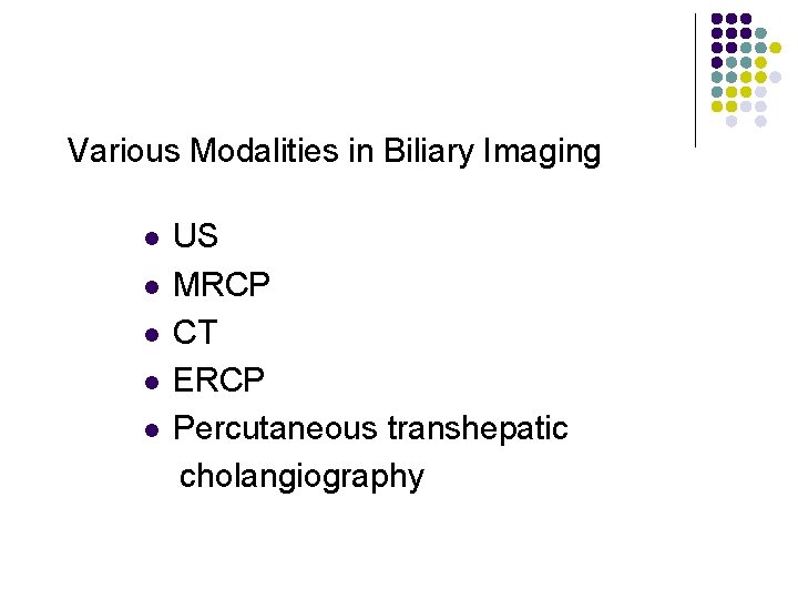 Various Modalities in Biliary Imaging l l l US MRCP CT ERCP Percutaneous transhepatic