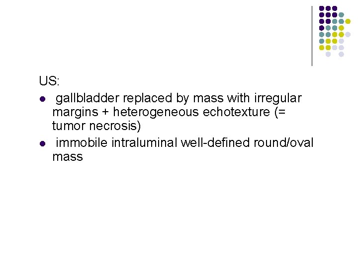 US: l gallbladder replaced by mass with irregular margins + heterogeneous echotexture (= tumor