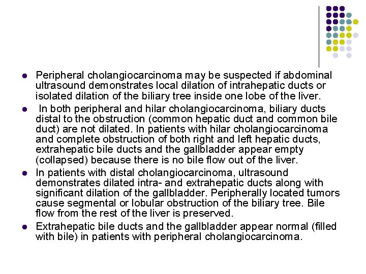 l l Peripheral cholangiocarcinoma may be suspected if abdominal ultrasound demonstrates local dilation of