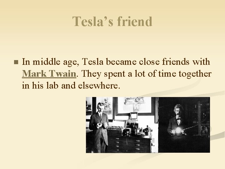 Tesla’s friend n In middle age, Tesla became close friends with Mark Twain. They
