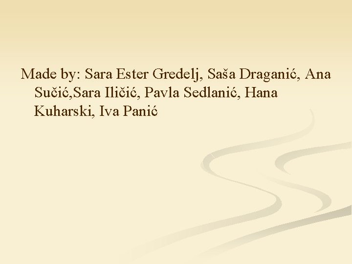 Made by: Sara Ester Gredelj, Saša Draganić, Ana Sučić, Sara Iličić, Pavla Sedlanić, Hana