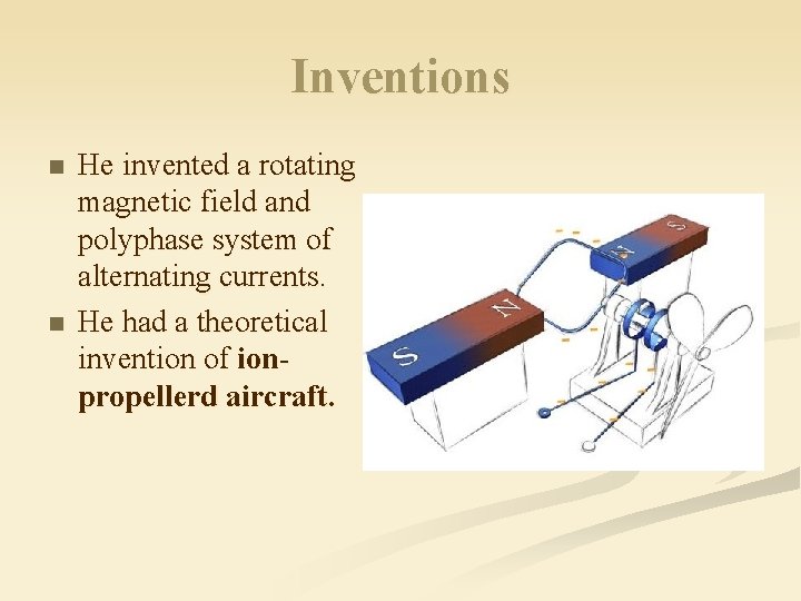 Inventions n n He invented a rotating magnetic field and polyphase system of alternating