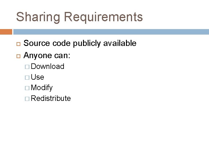 Sharing Requirements Source code publicly available Anyone can: � Download � Use � Modify