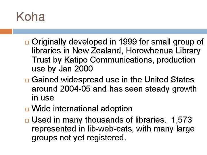 Koha Originally developed in 1999 for small group of libraries in New Zealand, Horowhenua