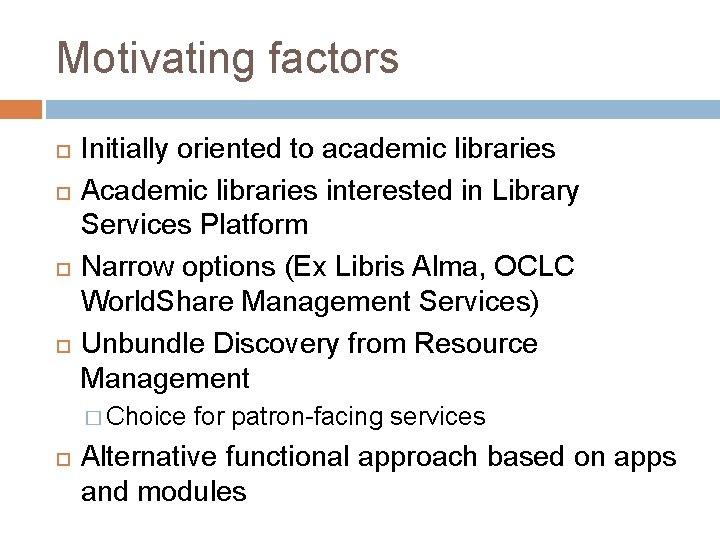 Motivating factors Initially oriented to academic libraries Academic libraries interested in Library Services Platform