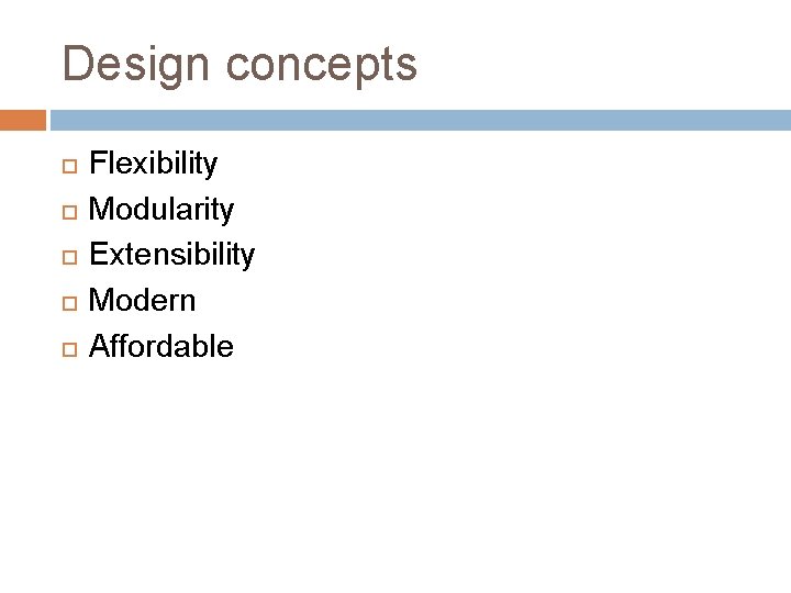 Design concepts Flexibility Modularity Extensibility Modern Affordable 