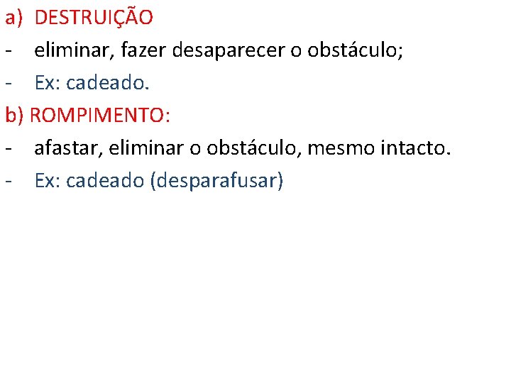 a) DESTRUIÇÃO - eliminar, fazer desaparecer o obstáculo; - Ex: cadeado. b) ROMPIMENTO: -