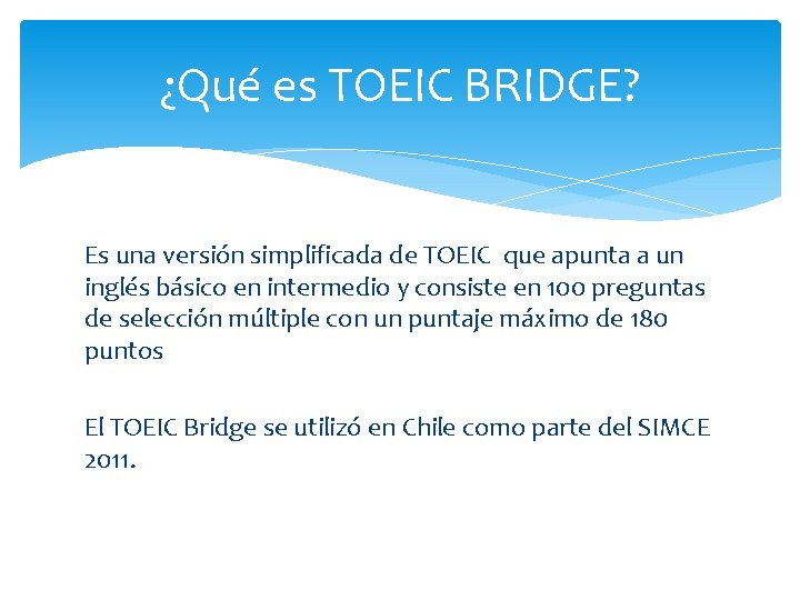 ¿Qué es TOEIC BRIDGE? Es una versión simplificada de TOEIC que apunta a un