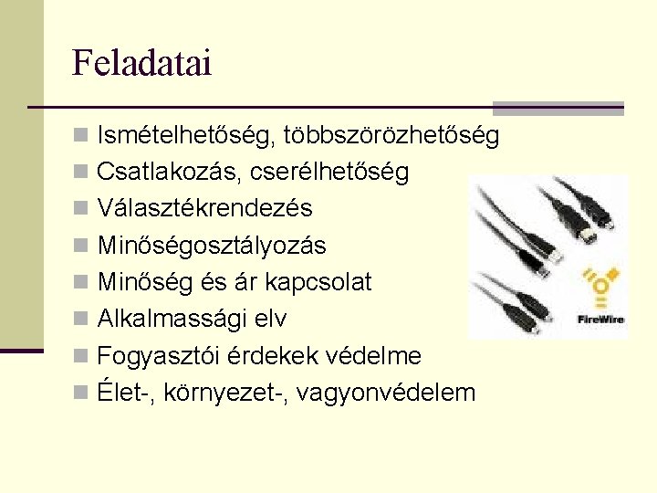 Feladatai n Ismételhetőség, többszörözhetőség n Csatlakozás, cserélhetőség n Választékrendezés n Minőségosztályozás n Minőség és