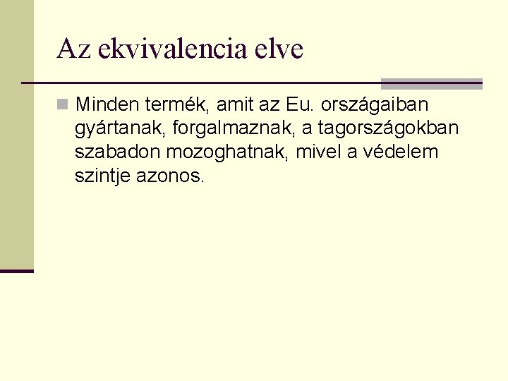 Az ekvivalencia elve n Minden termék, amit az Eu. országaiban gyártanak, forgalmaznak, a tagországokban