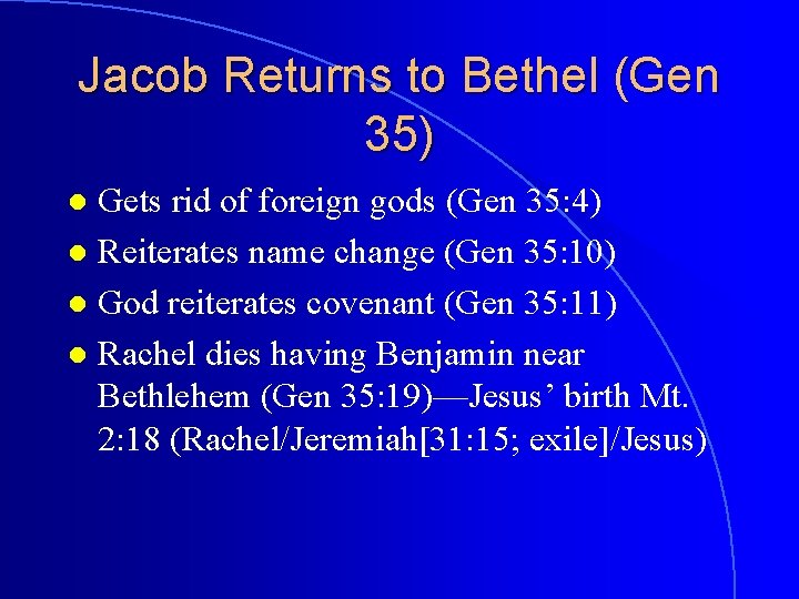 Jacob Returns to Bethel (Gen 35) Gets rid of foreign gods (Gen 35: 4)