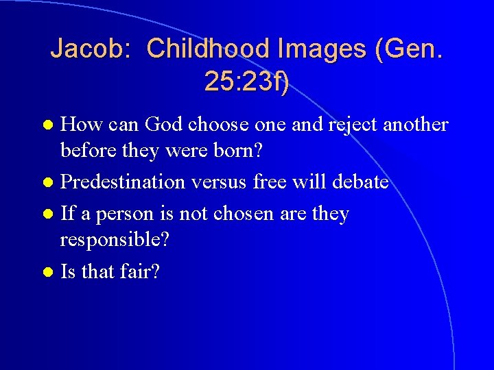 Jacob: Childhood Images (Gen. 25: 23 f) How can God choose one and reject