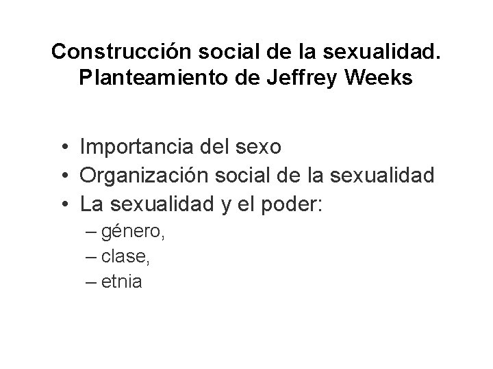 Construcción social de la sexualidad. Planteamiento de Jeffrey Weeks • Importancia del sexo •