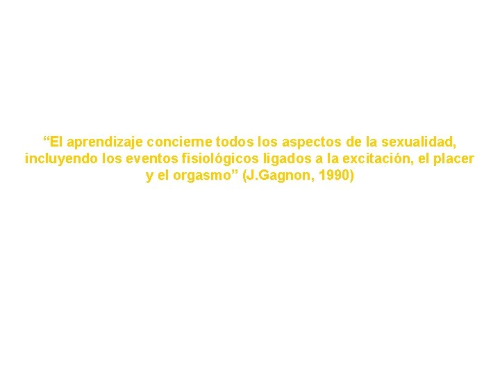 “El aprendizaje concierne todos los aspectos de la sexualidad, incluyendo los eventos fisiológicos ligados