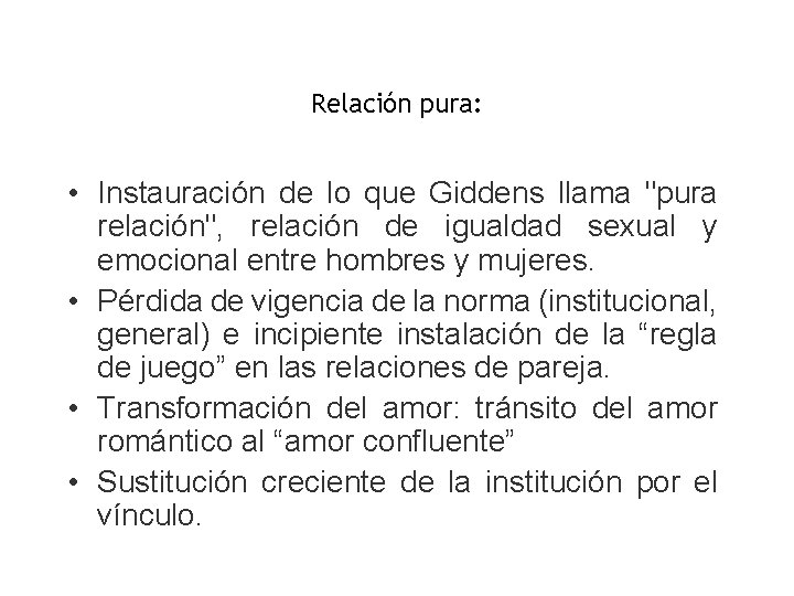 Relación pura: • Instauración de lo que Giddens llama "pura relación", relación de igualdad