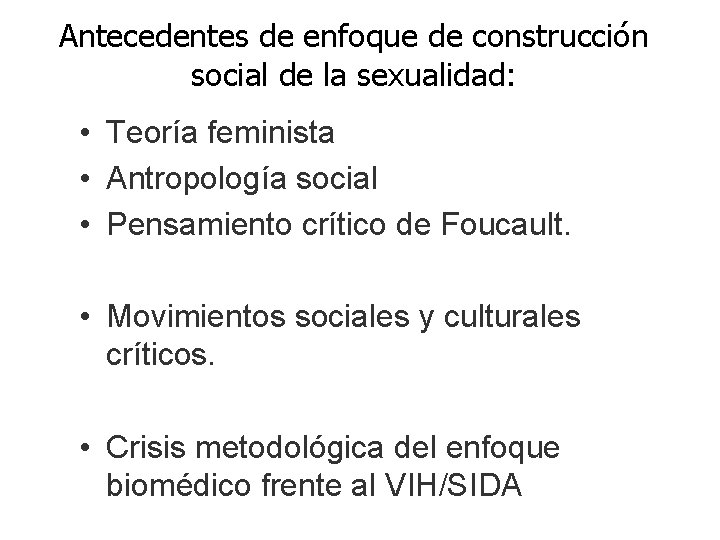 Antecedentes de enfoque de construcción social de la sexualidad: • Teoría feminista • Antropología