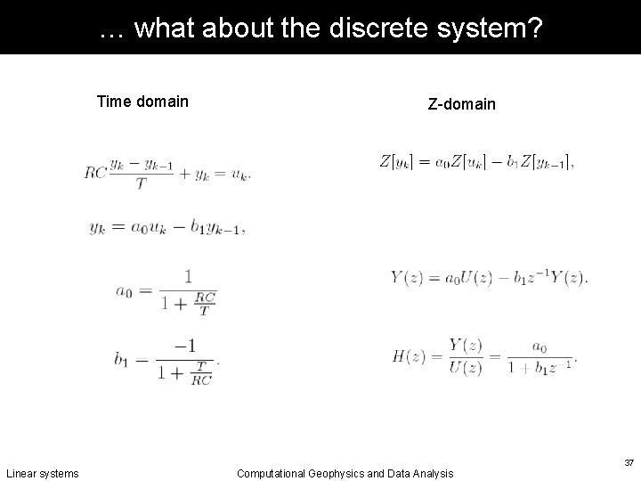 … what about the discrete system? Time domain Linear systems Z-domain Computational Geophysics and