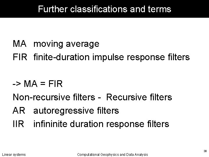 Further classifications and terms MA moving average FIR finite-duration impulse response filters -> MA