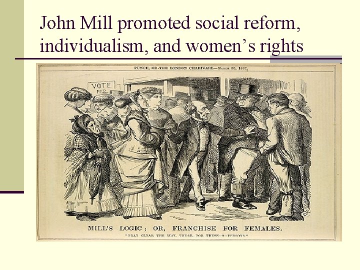 John Mill promoted social reform, individualism, and women’s rights 