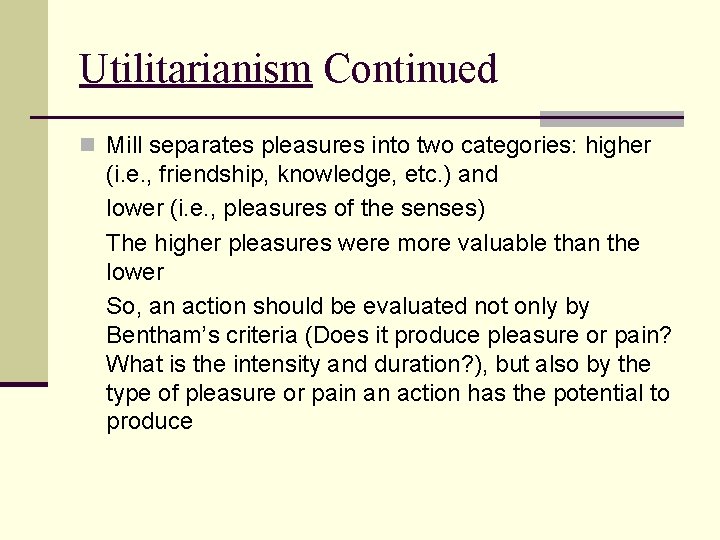 Utilitarianism Continued n Mill separates pleasures into two categories: higher (i. e. , friendship,