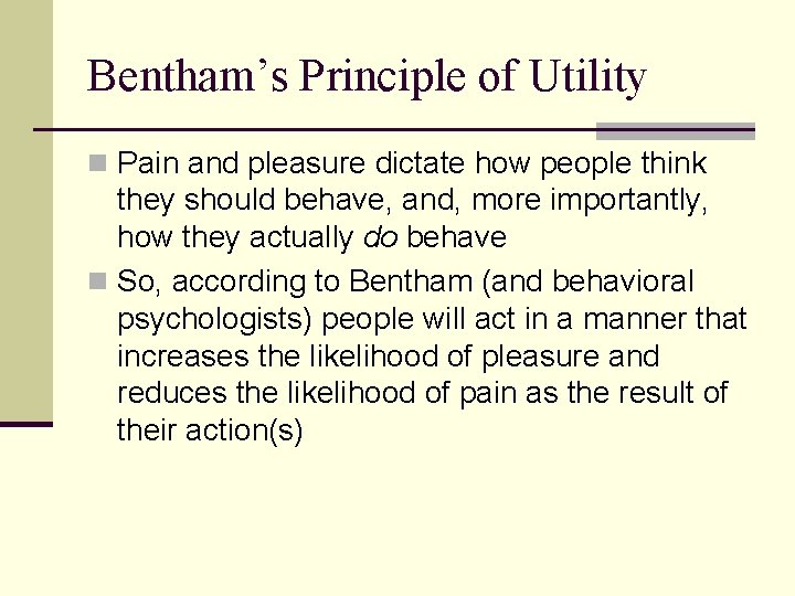 Bentham’s Principle of Utility n Pain and pleasure dictate how people think they should
