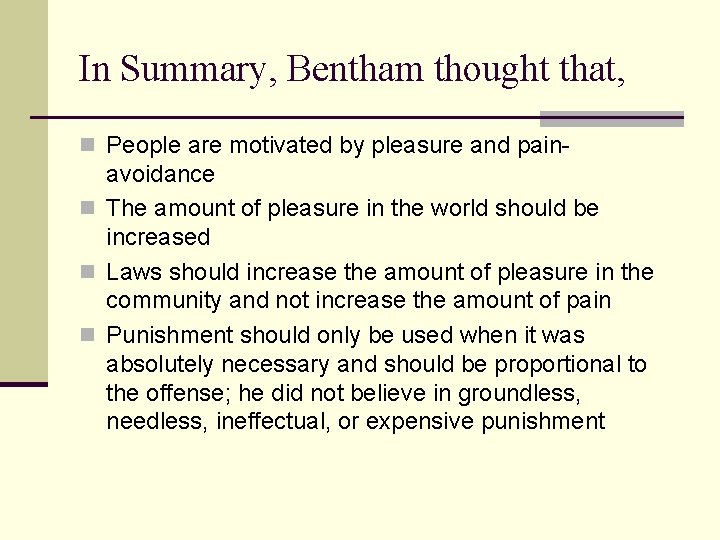 In Summary, Bentham thought that, n People are motivated by pleasure and pain- avoidance