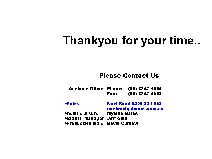 Thankyou for your time. . Please Contact Us Adelaide Office Phone: Fax: • Sales