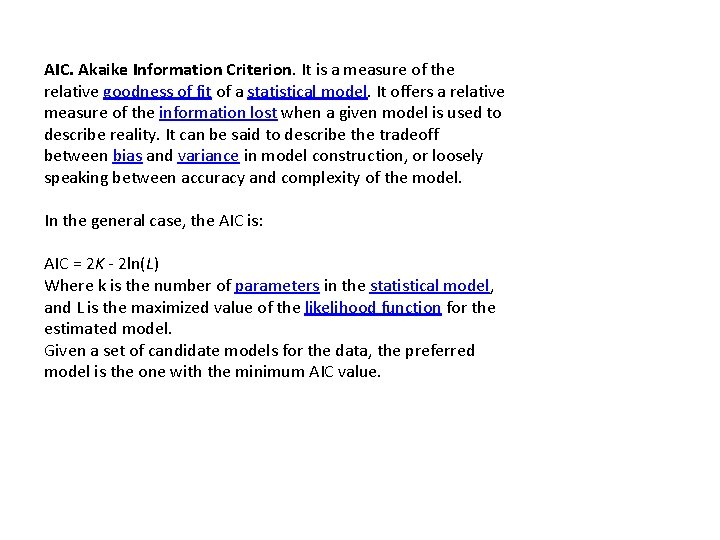 AIC. Akaike Information Criterion. It is a measure of the relative goodness of fit