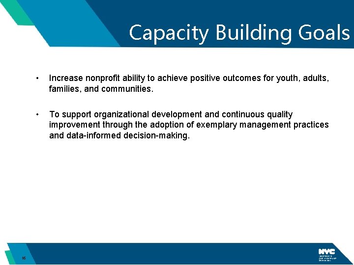 Capacity Building Goals 15 • Increase nonprofit ability to achieve positive outcomes for youth,