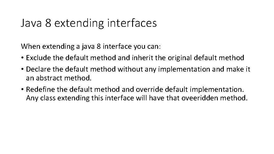 Java 8 extending interfaces When extending a java 8 interface you can: • Exclude