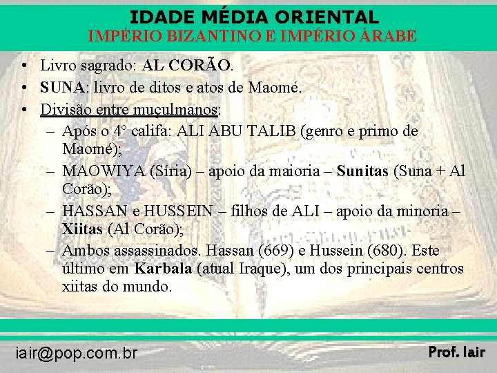 IDADE MÉDIA ORIENTAL IMPÉRIO BIZANTINO E IMPÉRIO ÁRABE • Livro sagrado: AL CORÃO. •