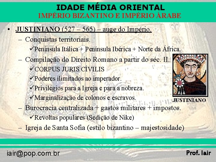 IDADE MÉDIA ORIENTAL IMPÉRIO BIZANTINO E IMPÉRIO ÁRABE • JUSTINIANO (527 – 565) –