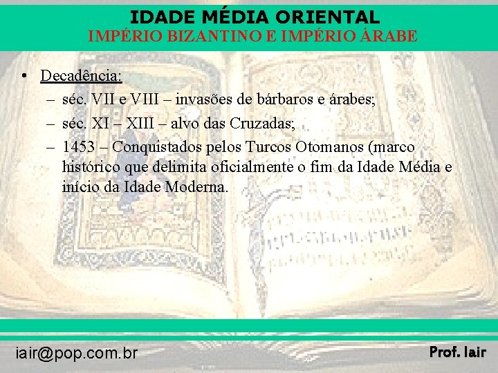 IDADE MÉDIA ORIENTAL IMPÉRIO BIZANTINO E IMPÉRIO ÁRABE • Decadência: – séc. VII e