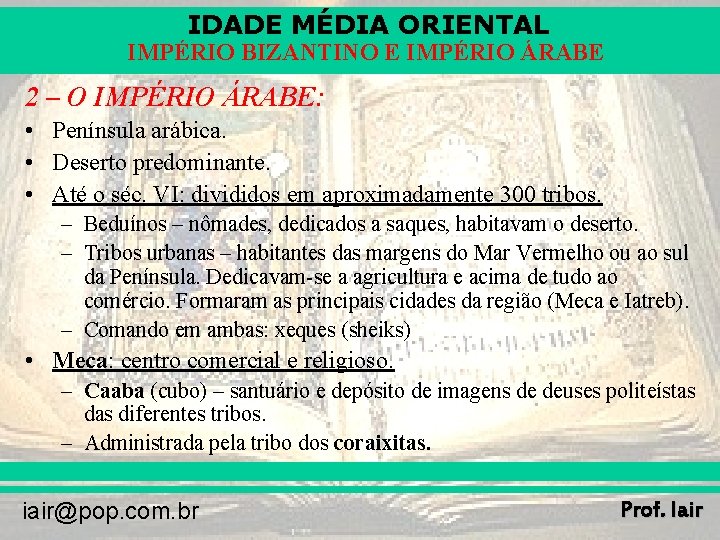 IDADE MÉDIA ORIENTAL IMPÉRIO BIZANTINO E IMPÉRIO ÁRABE 2 – O IMPÉRIO ÁRABE: • IDADE MÉDIA ORIENTAL IMPÉRIO BIZANTINO E IMPÉRIO ÁRABE 2 – O IMPÉRIO ÁRABE: •