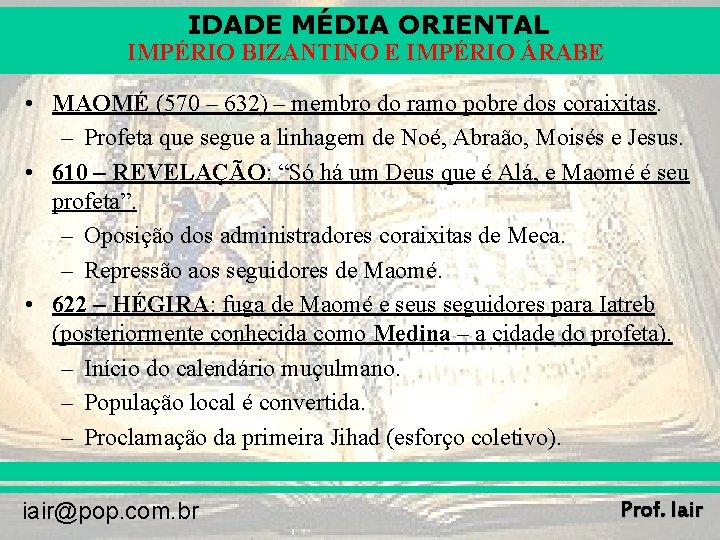 IDADE MÉDIA ORIENTAL IMPÉRIO BIZANTINO E IMPÉRIO ÁRABE • MAOMÉ (570 – 632) –