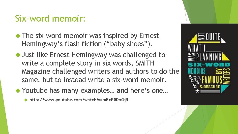 Six-word memoir: The six-word memoir was inspired by Ernest Hemingway’s flash fiction (“baby shoes”).