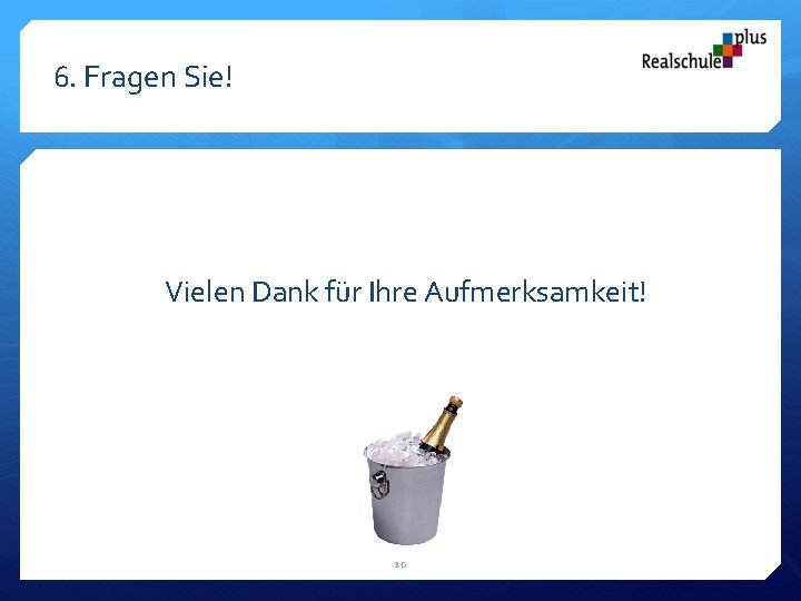 6. Fragen Sie! Vielen Dank für Ihre Aufmerksamkeit! 10 