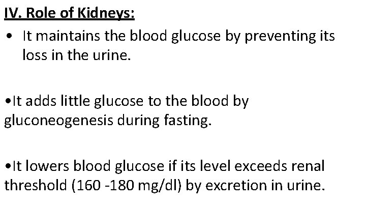 IV. Role of Kidneys: • It maintains the blood glucose by preventing its loss